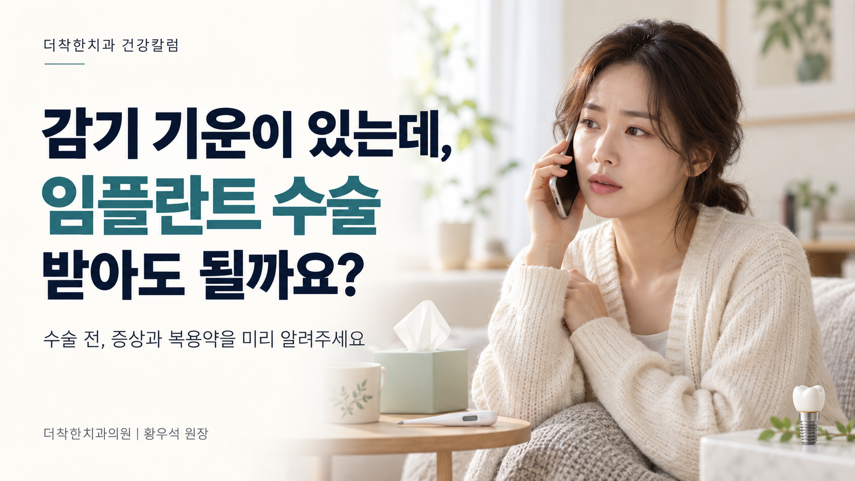 감기 기운이 있는 여성이 임플란트 수술 전 치과에 전화로 상담하는 모습. ‘감기 기운이 있는데, 임플란트 수술 받아도 될까요?’라는 제목과 증상·복용약을 미리 알려달라는 안내가 담긴 더착한치과 대표이미지.
