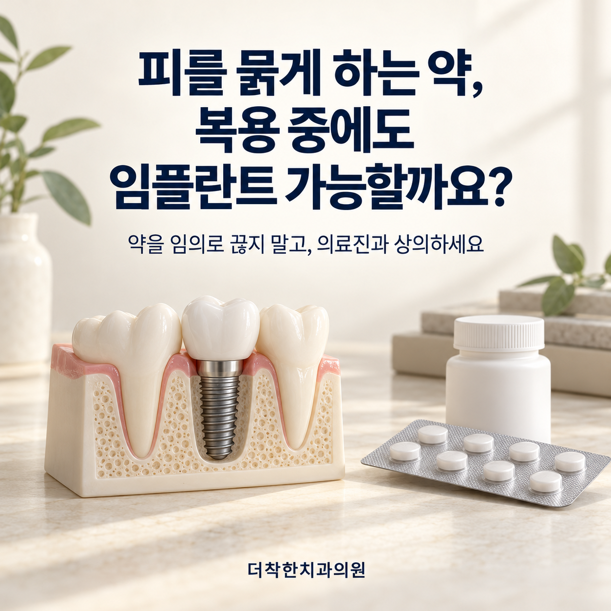 임플란트 모형과 약병·알약을 배치해, 피를 묽게 하는 약 복용 중 임플란트 치료 전 약을 임의로 끊지 말고 의료진과 상의하도록 안내하는 이미지.